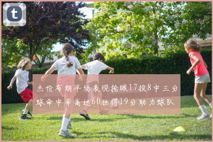 杰伦布朗半场表现抢眼17投8中三分球命中率高达60独得19分助力球队